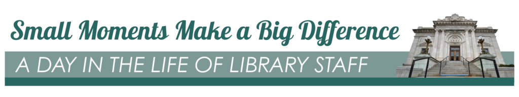 banner reading 'small moments make a big difference - a day in the life of library staff'