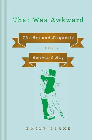 That Was Awkward: The Art and Etiquette of Awkward Hug by Emily Flake